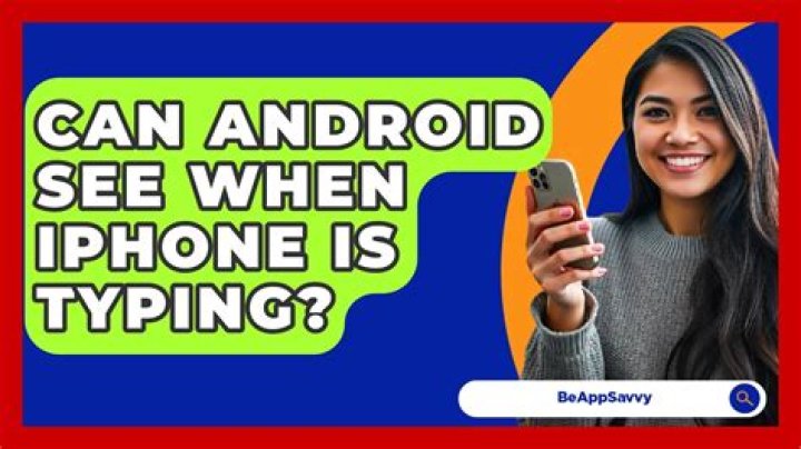Can Android see when iPhone is typing