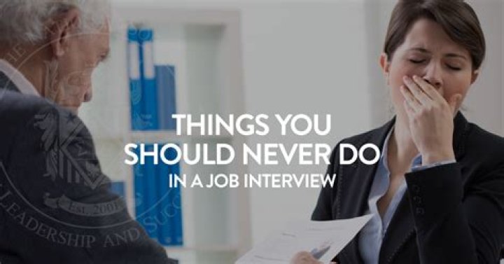 What are 3 things you should never do at an interview?