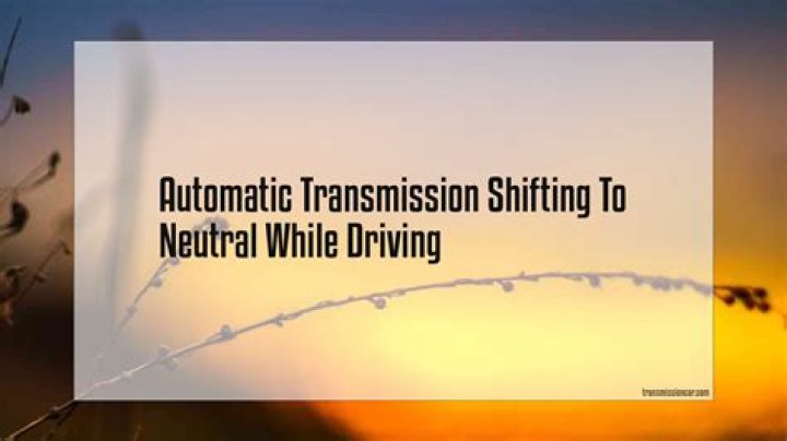 What causes a transmission to go into neutral while driving?