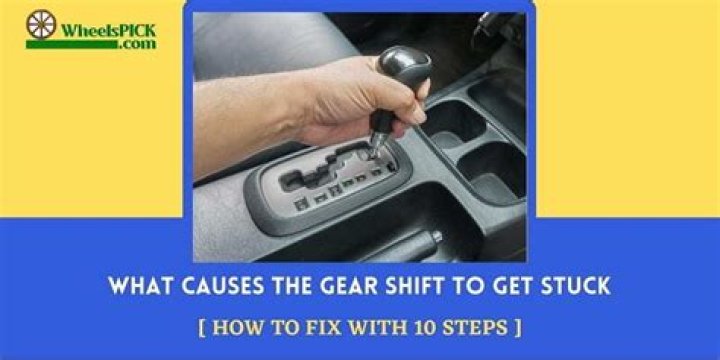 What causes the gear shift to get stuck?