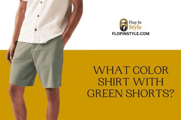 What color shirts go with green shorts?