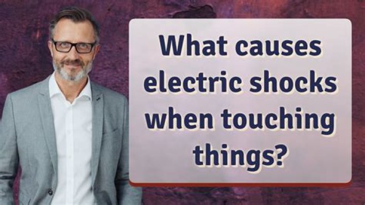 When I touch things I get a shock?