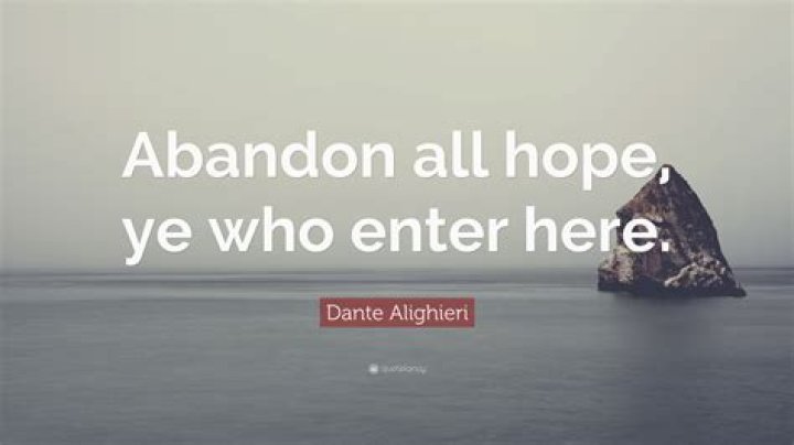 Who said Abandon hope all ye who enter here