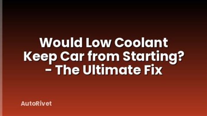 Would low coolant keep car from starting?
